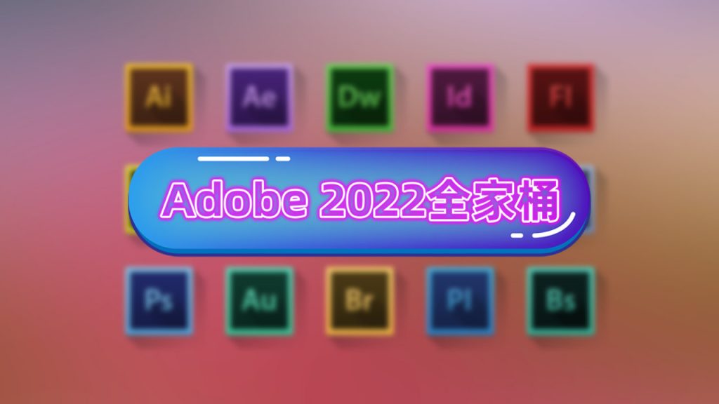 图片[1]-全网最全最新的Adobe2022全家桶免授权，逆天更新，附安装包-淇云博客-专注于IT技术分享